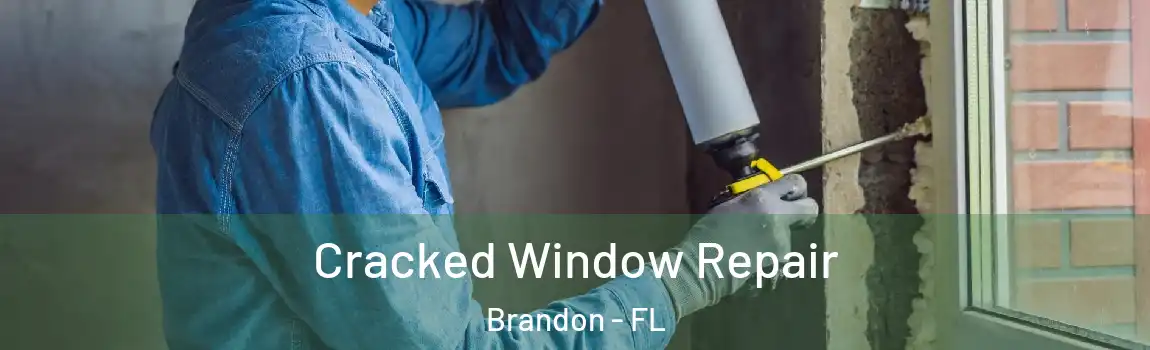 Cracked Window Repair Brandon - FL
